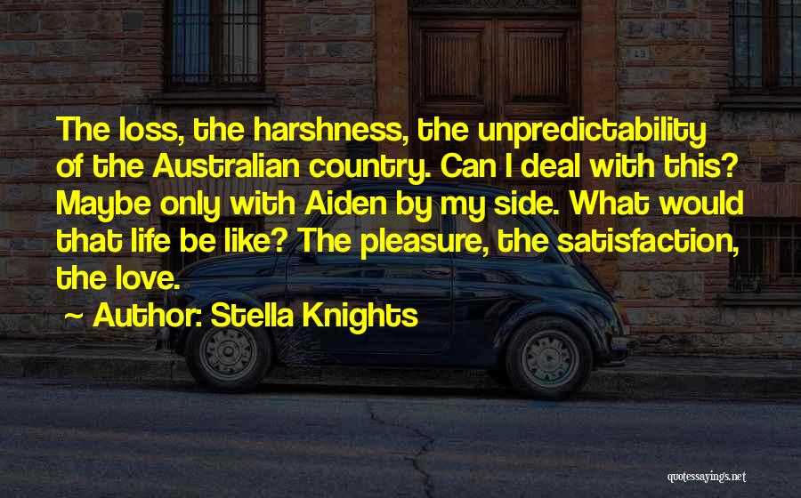 Stella Knights Quotes: The Loss, The Harshness, The Unpredictability Of The Australian Country. Can I Deal With This? Maybe Only With Aiden By