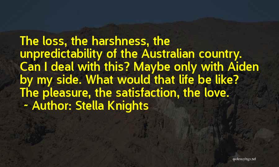 Stella Knights Quotes: The Loss, The Harshness, The Unpredictability Of The Australian Country. Can I Deal With This? Maybe Only With Aiden By