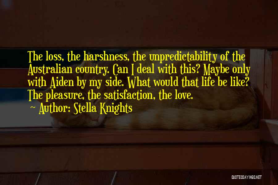 Stella Knights Quotes: The Loss, The Harshness, The Unpredictability Of The Australian Country. Can I Deal With This? Maybe Only With Aiden By