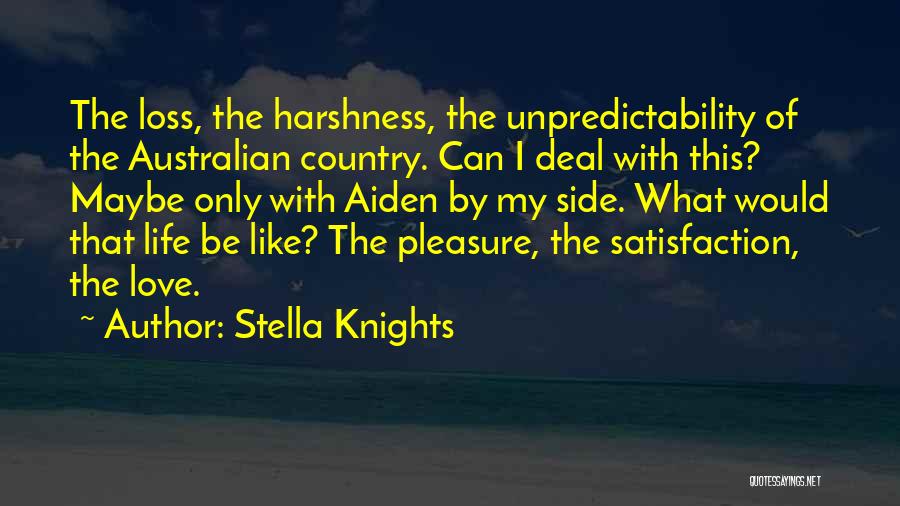 Stella Knights Quotes: The Loss, The Harshness, The Unpredictability Of The Australian Country. Can I Deal With This? Maybe Only With Aiden By