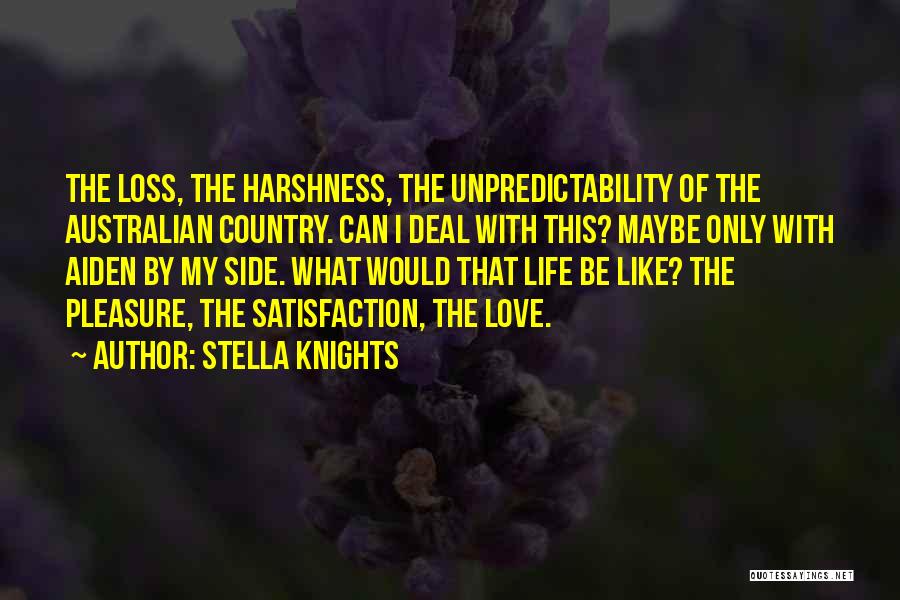 Stella Knights Quotes: The Loss, The Harshness, The Unpredictability Of The Australian Country. Can I Deal With This? Maybe Only With Aiden By