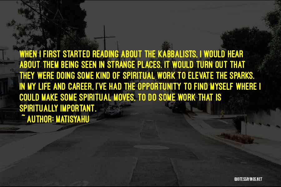 Matisyahu Quotes: When I First Started Reading About The Kabbalists, I Would Hear About Them Being Seen In Strange Places. It Would