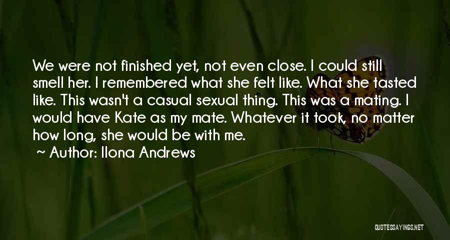 Ilona Andrews Quotes: We Were Not Finished Yet, Not Even Close. I Could Still Smell Her. I Remembered What She Felt Like. What