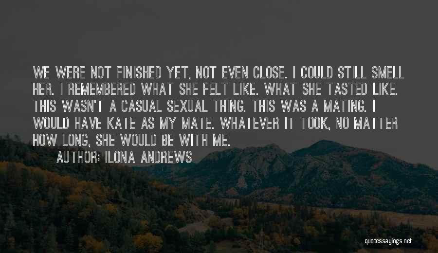 Ilona Andrews Quotes: We Were Not Finished Yet, Not Even Close. I Could Still Smell Her. I Remembered What She Felt Like. What