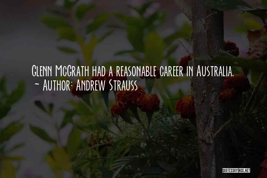 Andrew Strauss Quotes: Glenn Mcgrath Had A Reasonable Career In Australia.