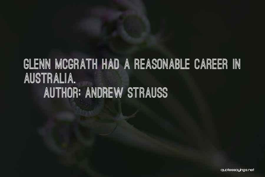 Andrew Strauss Quotes: Glenn Mcgrath Had A Reasonable Career In Australia.