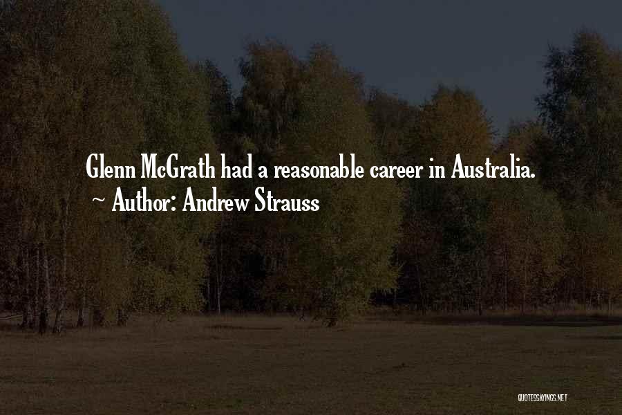 Andrew Strauss Quotes: Glenn Mcgrath Had A Reasonable Career In Australia.