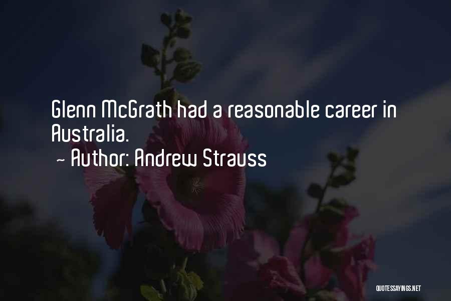 Andrew Strauss Quotes: Glenn Mcgrath Had A Reasonable Career In Australia.