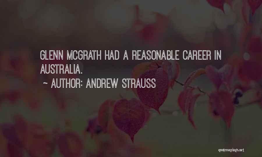 Andrew Strauss Quotes: Glenn Mcgrath Had A Reasonable Career In Australia.