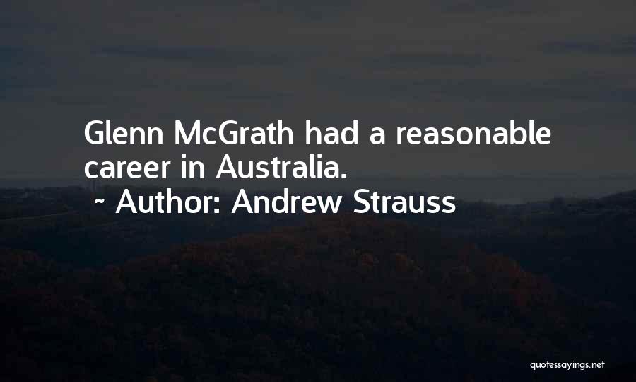 Andrew Strauss Quotes: Glenn Mcgrath Had A Reasonable Career In Australia.