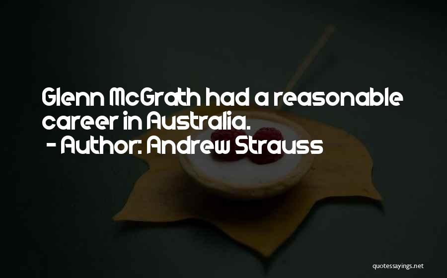 Andrew Strauss Quotes: Glenn Mcgrath Had A Reasonable Career In Australia.