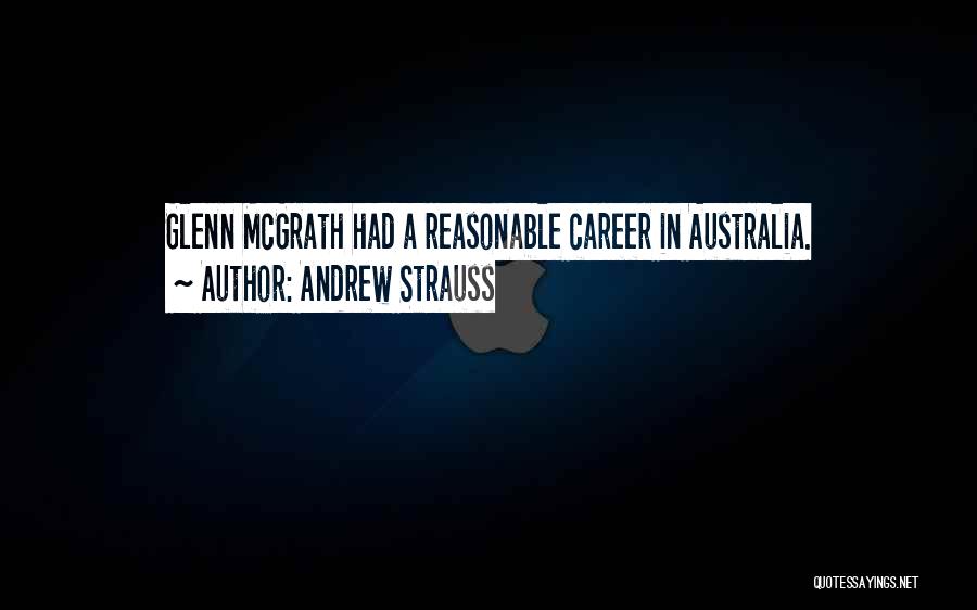 Andrew Strauss Quotes: Glenn Mcgrath Had A Reasonable Career In Australia.