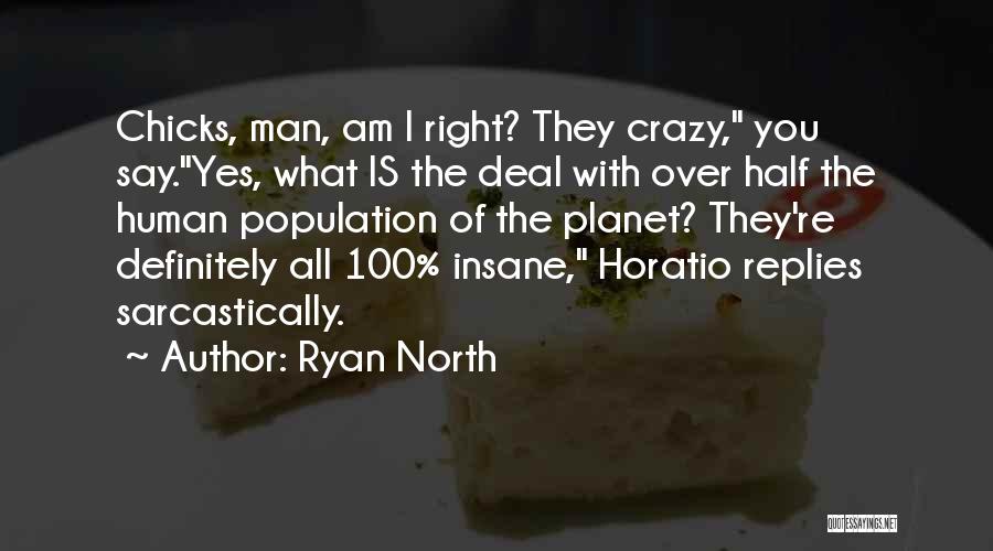 Ryan North Quotes: Chicks, Man, Am I Right? They Crazy, You Say.yes, What Is The Deal With Over Half The Human Population Of