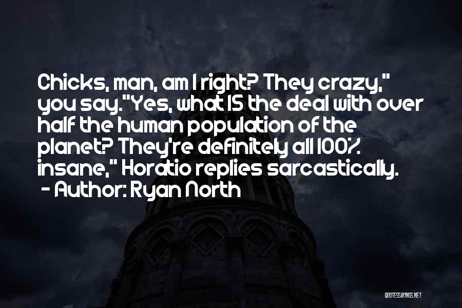 Ryan North Quotes: Chicks, Man, Am I Right? They Crazy, You Say.yes, What Is The Deal With Over Half The Human Population Of