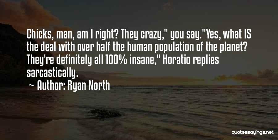 Ryan North Quotes: Chicks, Man, Am I Right? They Crazy, You Say.yes, What Is The Deal With Over Half The Human Population Of