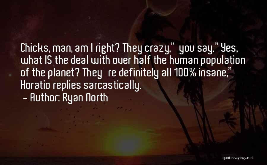 Ryan North Quotes: Chicks, Man, Am I Right? They Crazy, You Say.yes, What Is The Deal With Over Half The Human Population Of