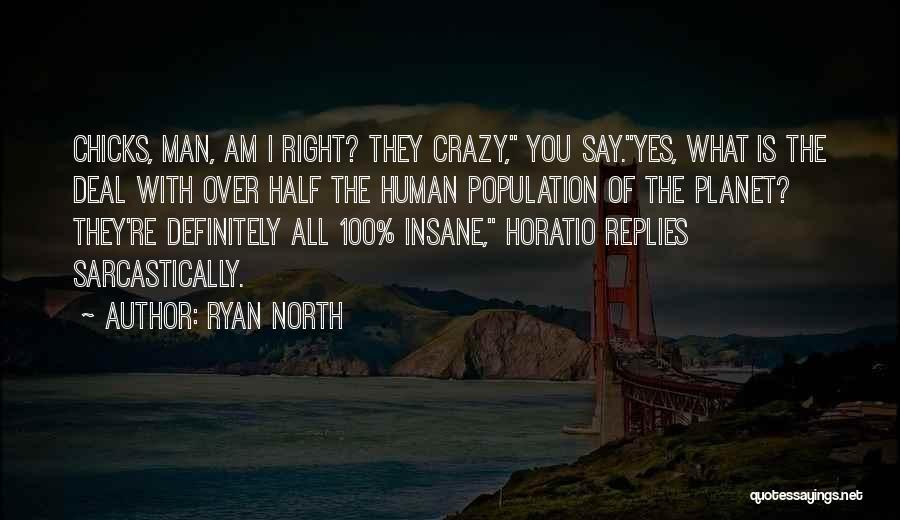 Ryan North Quotes: Chicks, Man, Am I Right? They Crazy, You Say.yes, What Is The Deal With Over Half The Human Population Of