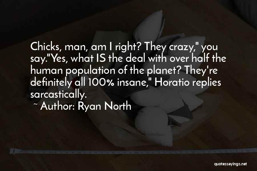 Ryan North Quotes: Chicks, Man, Am I Right? They Crazy, You Say.yes, What Is The Deal With Over Half The Human Population Of