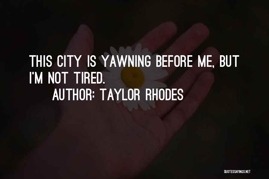 Taylor Rhodes Quotes: This City Is Yawning Before Me, But I'm Not Tired.