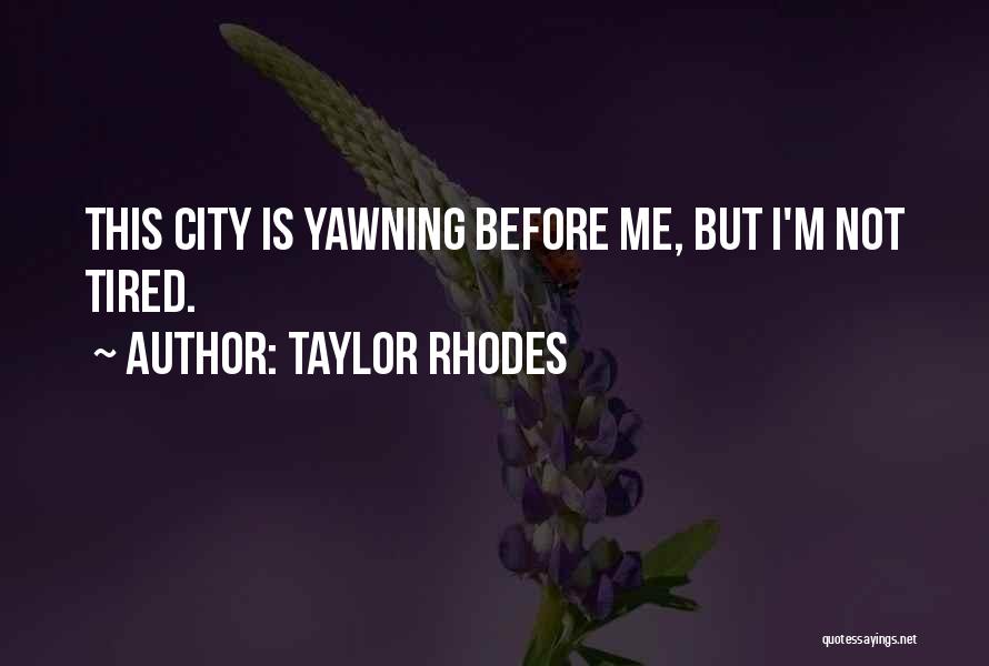 Taylor Rhodes Quotes: This City Is Yawning Before Me, But I'm Not Tired.