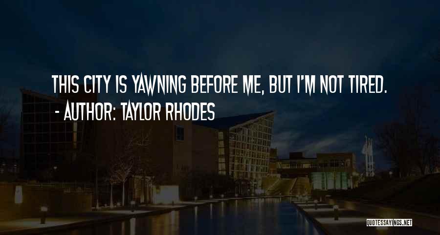 Taylor Rhodes Quotes: This City Is Yawning Before Me, But I'm Not Tired.