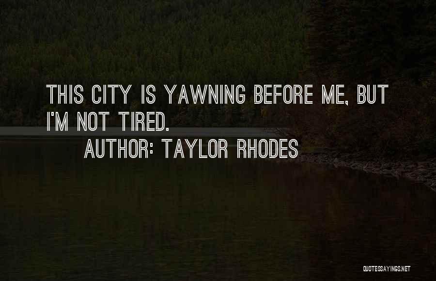 Taylor Rhodes Quotes: This City Is Yawning Before Me, But I'm Not Tired.