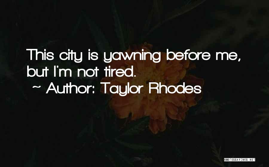 Taylor Rhodes Quotes: This City Is Yawning Before Me, But I'm Not Tired.