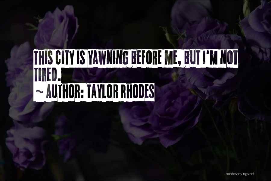 Taylor Rhodes Quotes: This City Is Yawning Before Me, But I'm Not Tired.