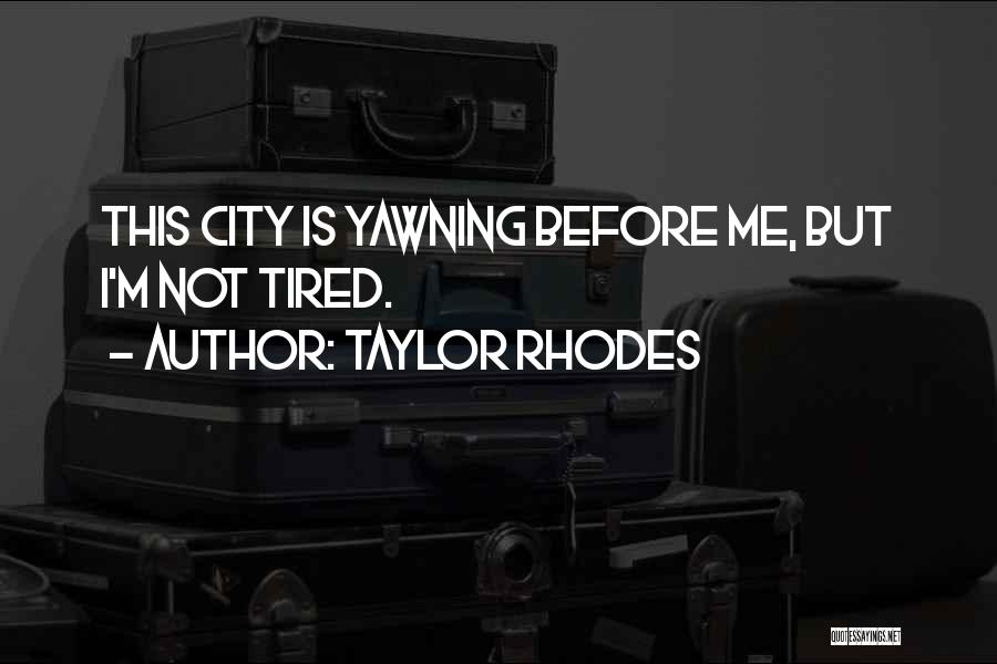 Taylor Rhodes Quotes: This City Is Yawning Before Me, But I'm Not Tired.