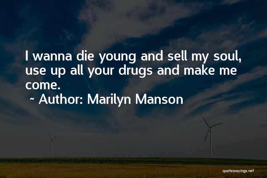 Marilyn Manson Quotes: I Wanna Die Young And Sell My Soul, Use Up All Your Drugs And Make Me Come.