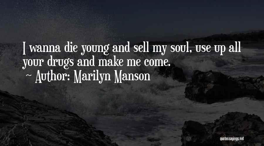 Marilyn Manson Quotes: I Wanna Die Young And Sell My Soul, Use Up All Your Drugs And Make Me Come.
