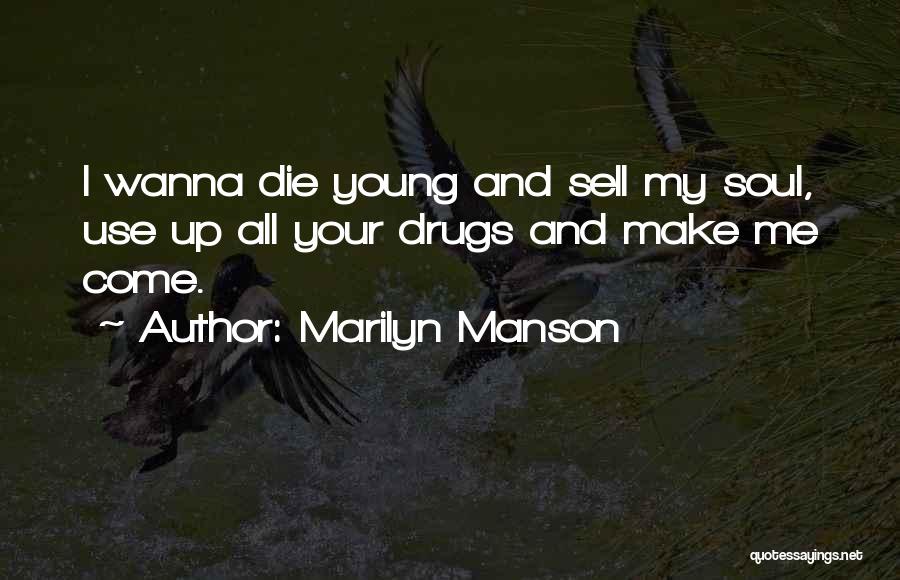 Marilyn Manson Quotes: I Wanna Die Young And Sell My Soul, Use Up All Your Drugs And Make Me Come.