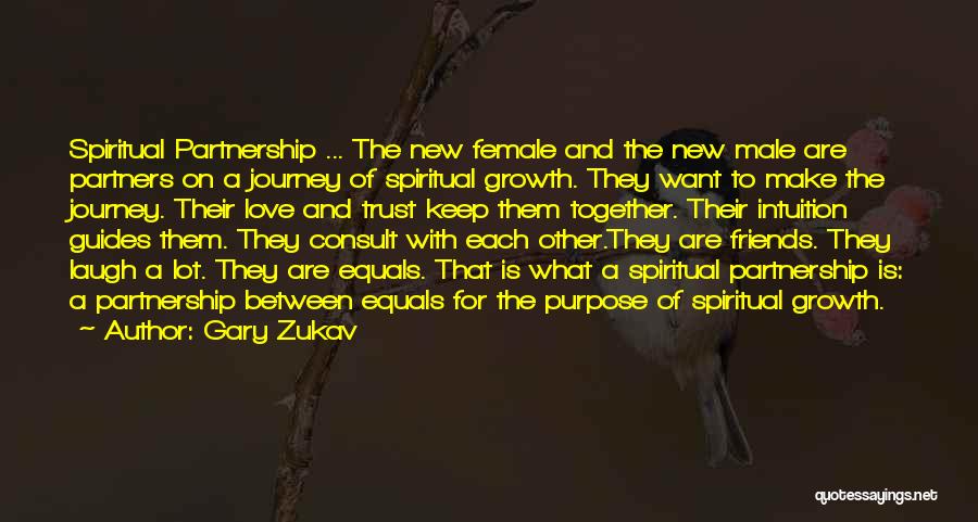 Gary Zukav Quotes: Spiritual Partnership ... The New Female And The New Male Are Partners On A Journey Of Spiritual Growth. They Want