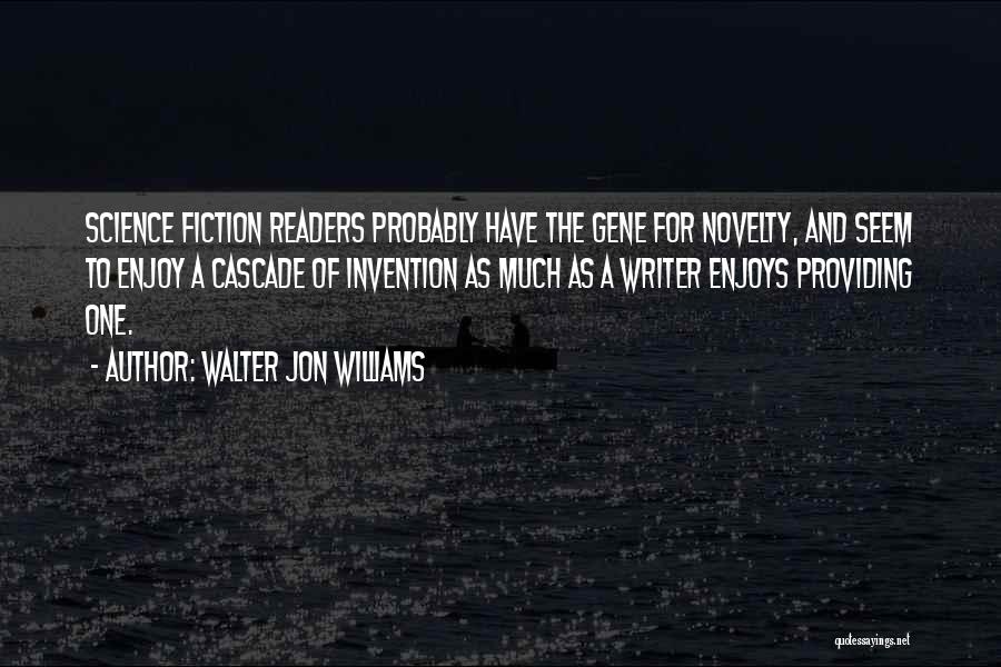 Walter Jon Williams Quotes: Science Fiction Readers Probably Have The Gene For Novelty, And Seem To Enjoy A Cascade Of Invention As Much As