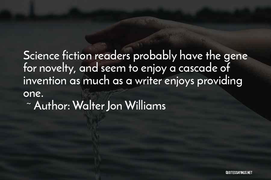 Walter Jon Williams Quotes: Science Fiction Readers Probably Have The Gene For Novelty, And Seem To Enjoy A Cascade Of Invention As Much As