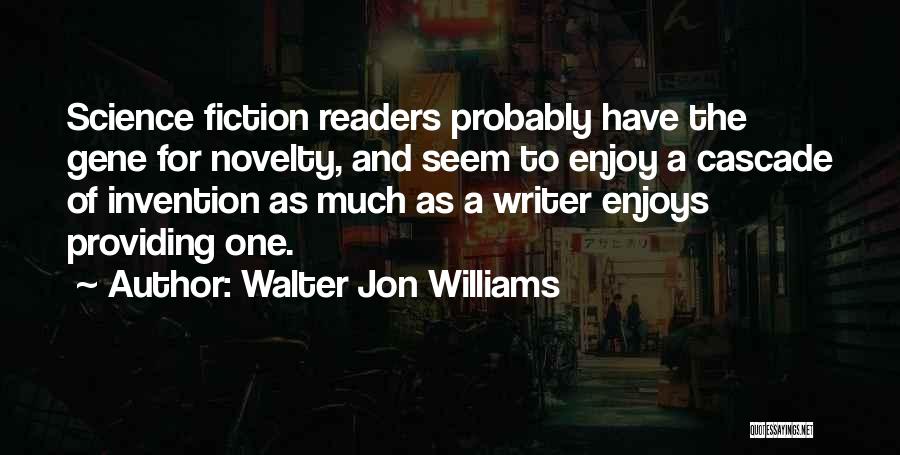 Walter Jon Williams Quotes: Science Fiction Readers Probably Have The Gene For Novelty, And Seem To Enjoy A Cascade Of Invention As Much As