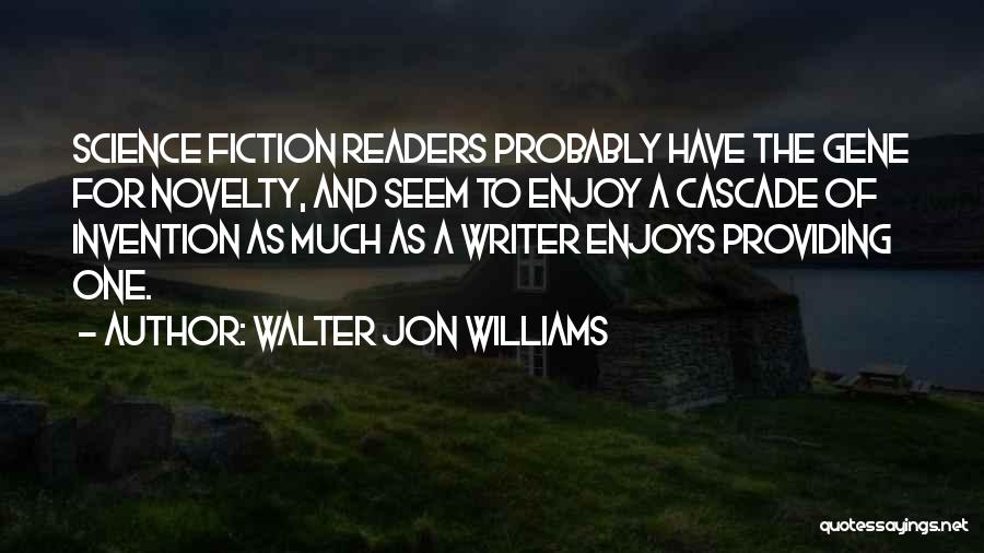 Walter Jon Williams Quotes: Science Fiction Readers Probably Have The Gene For Novelty, And Seem To Enjoy A Cascade Of Invention As Much As