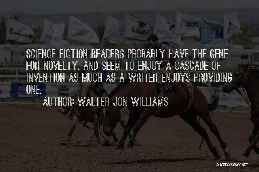 Walter Jon Williams Quotes: Science Fiction Readers Probably Have The Gene For Novelty, And Seem To Enjoy A Cascade Of Invention As Much As