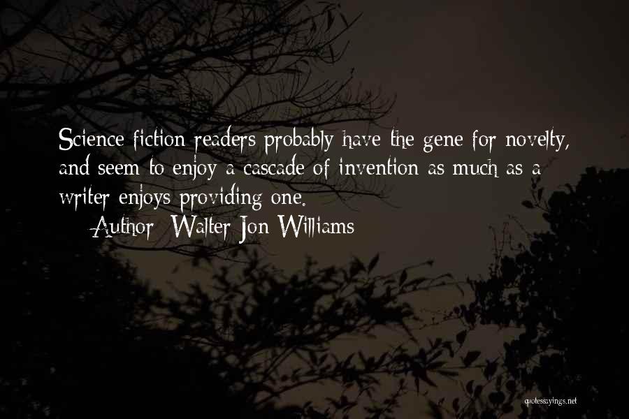 Walter Jon Williams Quotes: Science Fiction Readers Probably Have The Gene For Novelty, And Seem To Enjoy A Cascade Of Invention As Much As