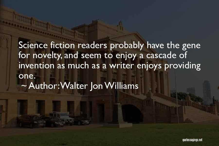 Walter Jon Williams Quotes: Science Fiction Readers Probably Have The Gene For Novelty, And Seem To Enjoy A Cascade Of Invention As Much As