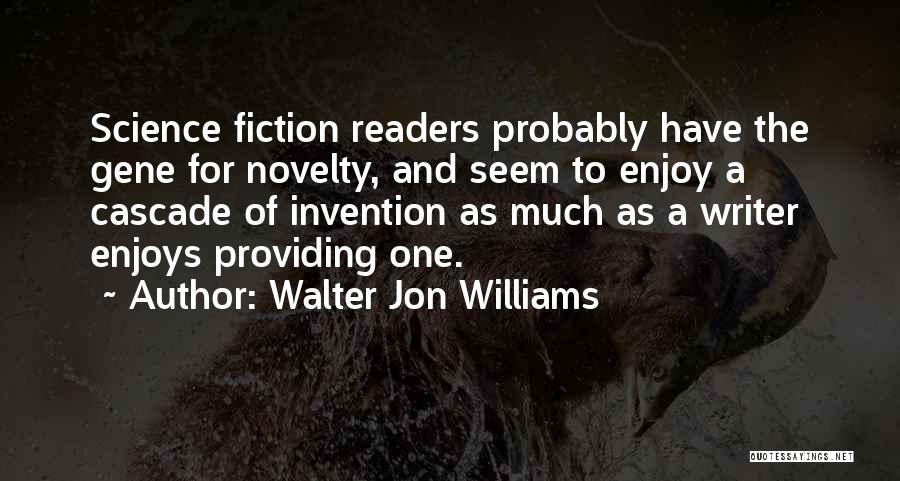 Walter Jon Williams Quotes: Science Fiction Readers Probably Have The Gene For Novelty, And Seem To Enjoy A Cascade Of Invention As Much As
