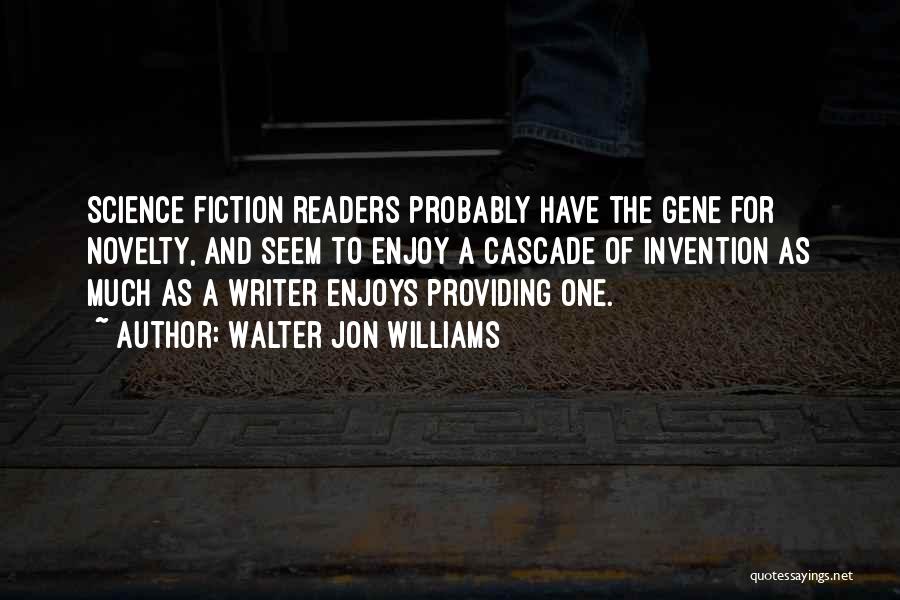 Walter Jon Williams Quotes: Science Fiction Readers Probably Have The Gene For Novelty, And Seem To Enjoy A Cascade Of Invention As Much As