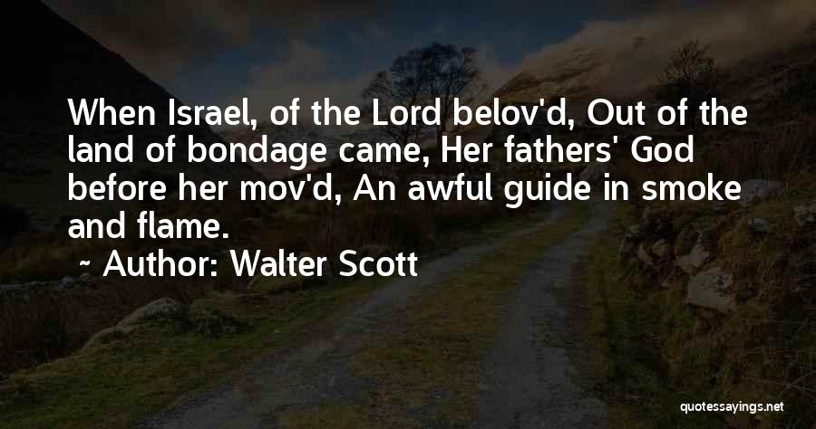 Walter Scott Quotes: When Israel, Of The Lord Belov'd, Out Of The Land Of Bondage Came, Her Fathers' God Before Her Mov'd, An
