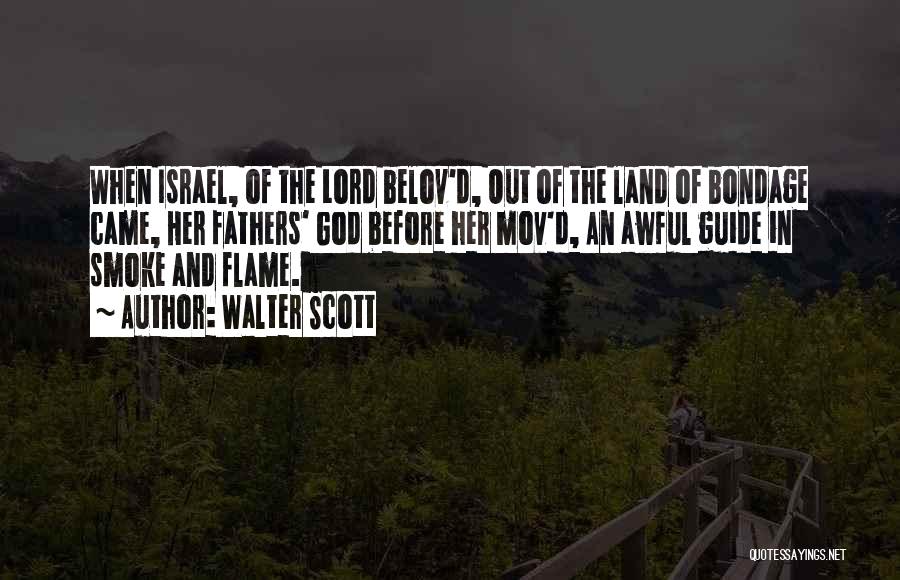 Walter Scott Quotes: When Israel, Of The Lord Belov'd, Out Of The Land Of Bondage Came, Her Fathers' God Before Her Mov'd, An