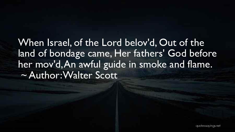 Walter Scott Quotes: When Israel, Of The Lord Belov'd, Out Of The Land Of Bondage Came, Her Fathers' God Before Her Mov'd, An