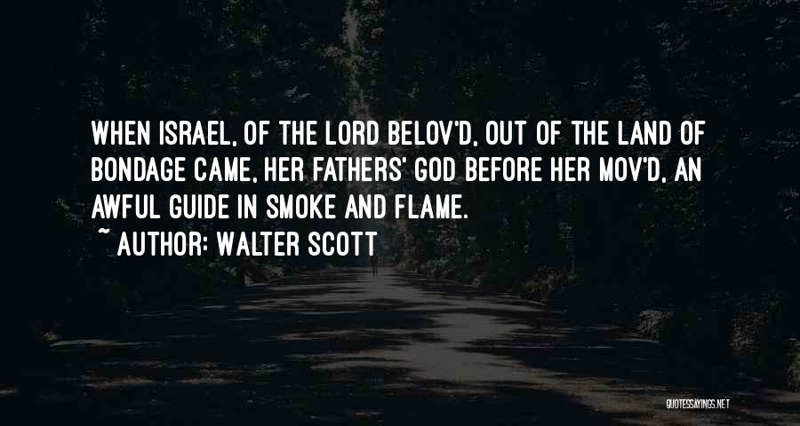 Walter Scott Quotes: When Israel, Of The Lord Belov'd, Out Of The Land Of Bondage Came, Her Fathers' God Before Her Mov'd, An