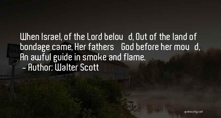 Walter Scott Quotes: When Israel, Of The Lord Belov'd, Out Of The Land Of Bondage Came, Her Fathers' God Before Her Mov'd, An
