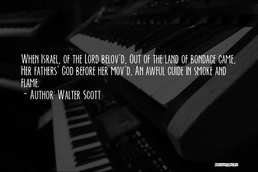 Walter Scott Quotes: When Israel, Of The Lord Belov'd, Out Of The Land Of Bondage Came, Her Fathers' God Before Her Mov'd, An