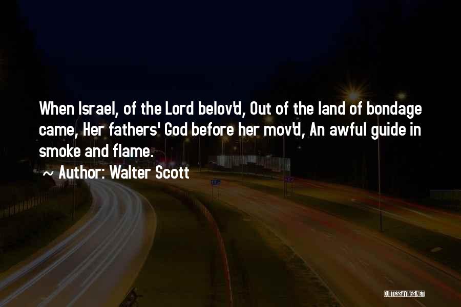 Walter Scott Quotes: When Israel, Of The Lord Belov'd, Out Of The Land Of Bondage Came, Her Fathers' God Before Her Mov'd, An