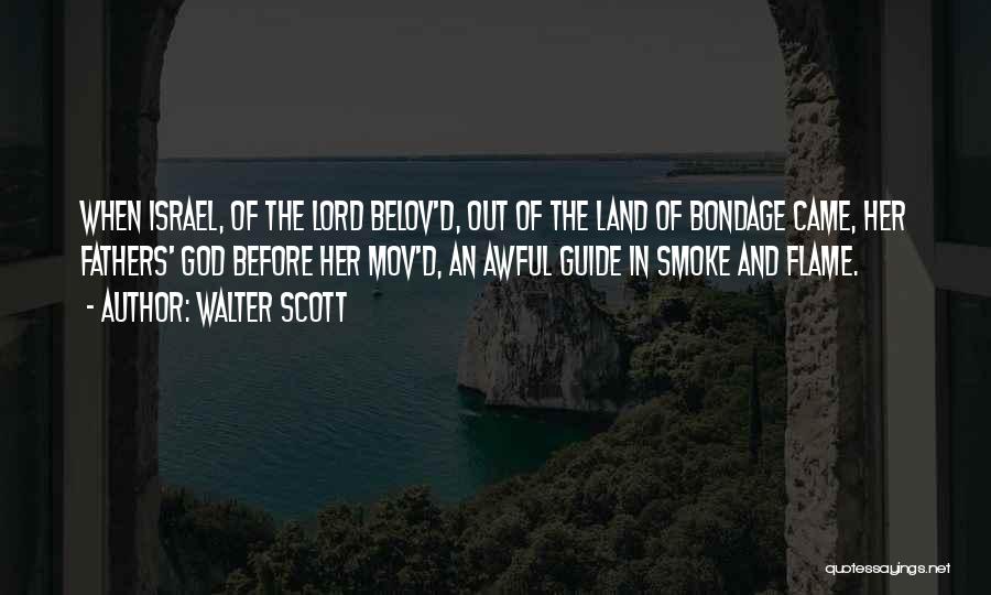 Walter Scott Quotes: When Israel, Of The Lord Belov'd, Out Of The Land Of Bondage Came, Her Fathers' God Before Her Mov'd, An